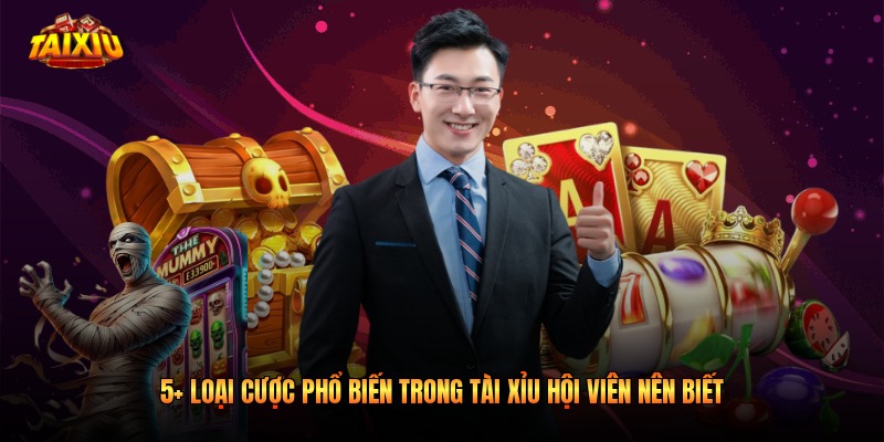 5+ loại cược phổ biến trong tài xỉu hội viên nên biết
