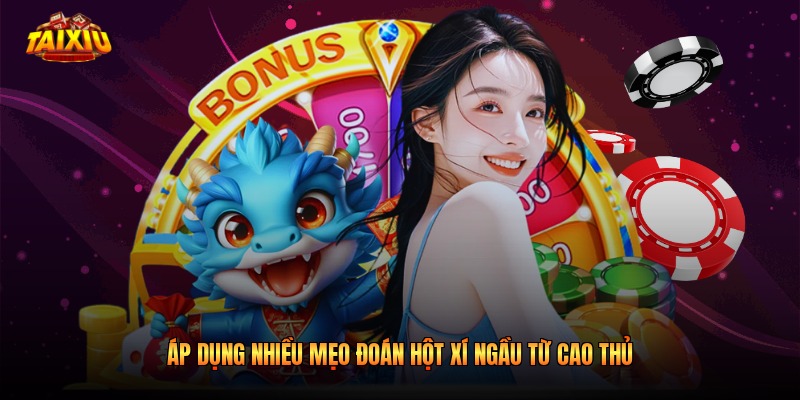 Áp dụng nhiều mẹo đoán hột xí ngầu từ cao thủ