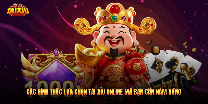 Các hình thức lựa chọn tài xỉu online mà bạn cần nắm vững