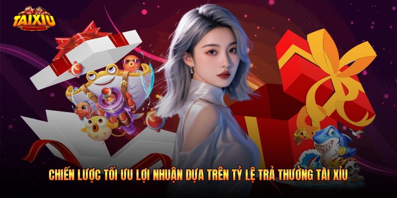 Chiến lược tối ưu lợi nhuận dựa trên tỷ lệ trả thưởng tài xỉu
