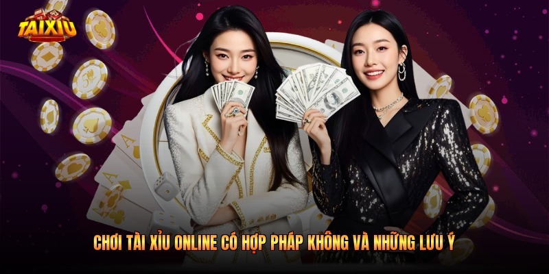 Chơi Tài Xỉu Online Có Hợp Pháp Không Và Những Lưu Ý