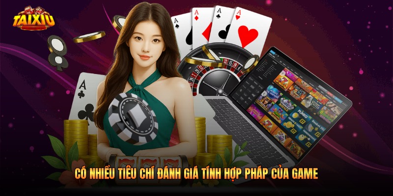 Có nhiều tiêu chí đánh giá tính hợp pháp của game