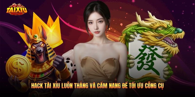 Hack Tài Xỉu Luôn Thắng Và Cẩm Nang Để Tối Ưu Công Cụ