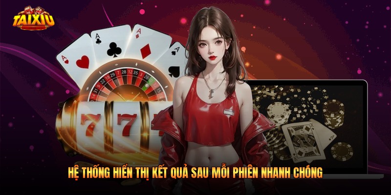 Hệ thống hiển thị kết quả sau mỗi phiên nhanh chóng