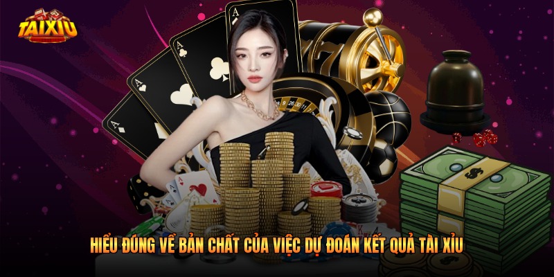 Hiểu đúng về bản chất của việc dự đoán kết quả tài xỉu