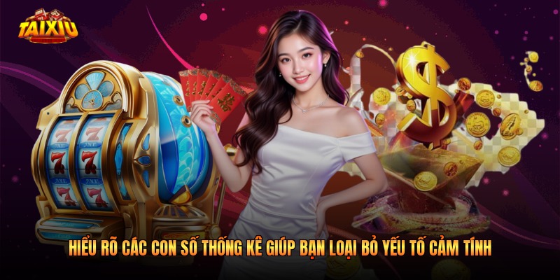 Hiểu rõ các con số thống kê giúp bạn loại bỏ yếu tố cảm tính