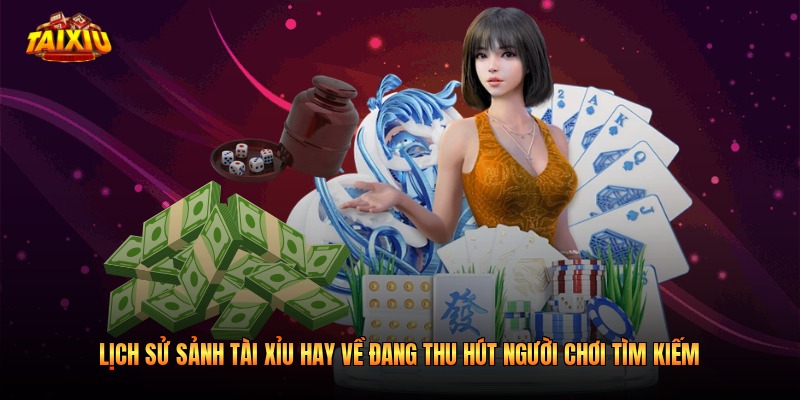 Lịch Sử Sảnh Tài Xỉu Hay Về Đang Thu Hút Người Chơi Tìm Kiếm