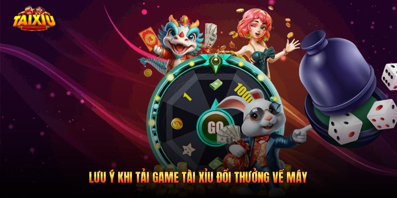 Lưu ý khi tải game Tài Xỉu đổi thưởng về máy