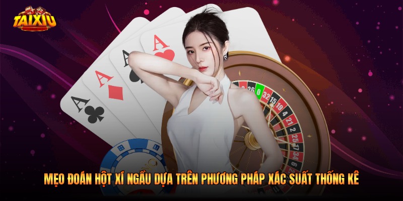 Mẹo Đoán Hột Xí Ngầu Dựa Trên Phương Pháp Xác Suất Thống Kê