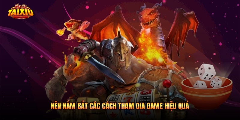 Nên nắm bắt các cách tham gia game hiệu quả
