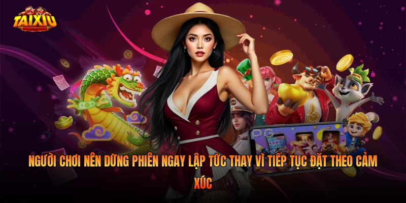 Người chơi nên dừng phiên ngay lập tức thay vì tiếp tục đặt theo cảm xúc