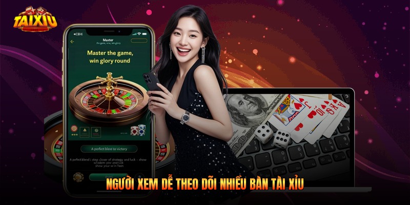 Người xem dễ theo dõi nhiều bàn tài xỉu
