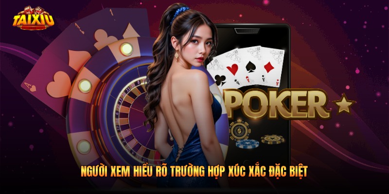 Người xem hiểu rõ trường hợp xúc xắc đặc biệt