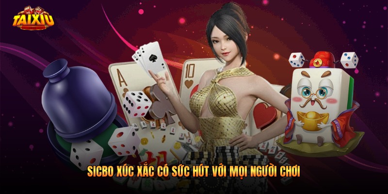 Sicbo xúc xắc có sức hút với mọi người chơi