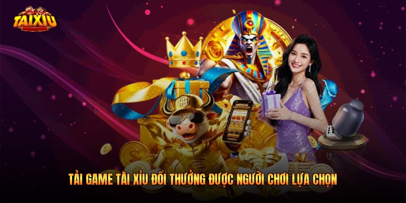 Tải game Tài Xỉu đổi thưởng được người chơi lựa chọn