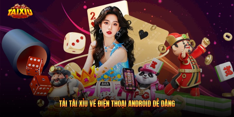 Tải Tài Xỉu về điện thoại Android dễ dàng