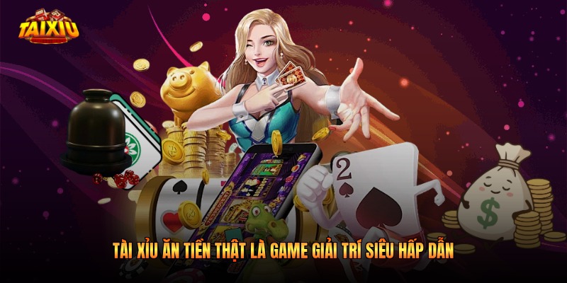 Tài Xỉu ăn tiền thật là game giải trí siêu hấp dẫn