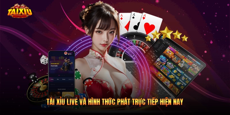 Tài Xỉu Live Và Hình Thức Phát Trực Tiếp Hiện Nay