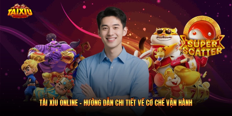 Tài Xỉu Online - Hướng Dẫn Chi Tiết Về Cơ Chế Vận Hành