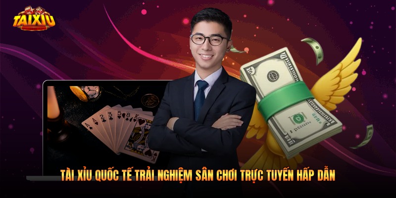 Tài Xỉu Quốc Tế Trải Nghiệm Sân Chơi Trực Tuyến Hấp Dẫn