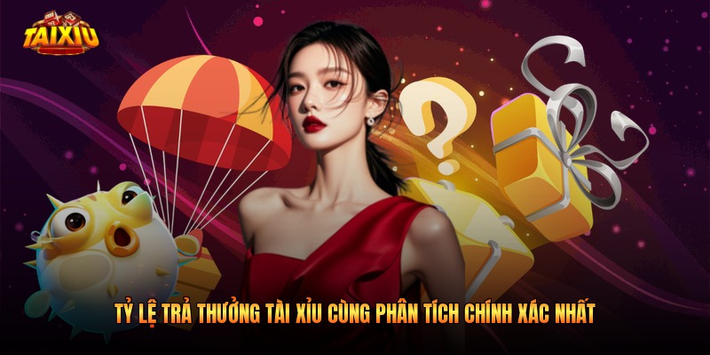 Tỷ Lệ Trả Thưởng Tài Xỉu Cùng Phân Tích Chính Xác Nhất