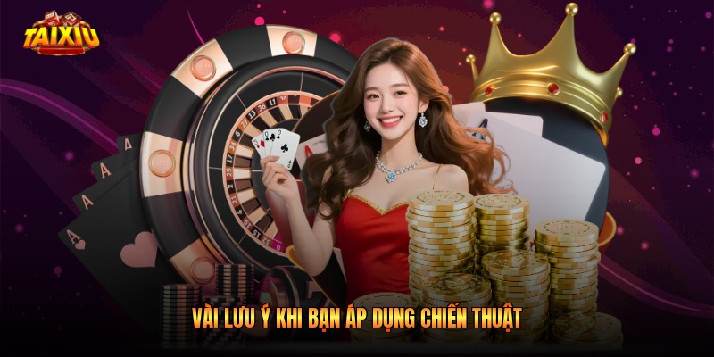 Vài lưu ý khi bạn áp dụng chiến thuật