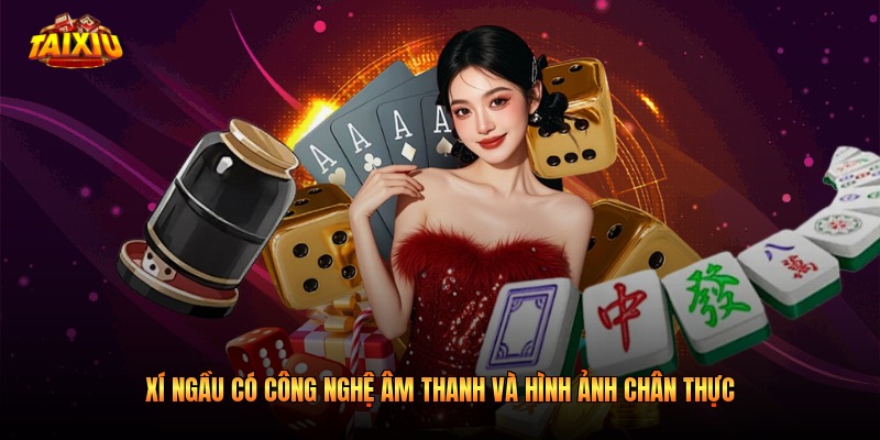 Xí Ngầu có công nghệ âm thanh và hình ảnh chân thực